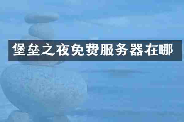 堡垒之夜免费服务器在哪