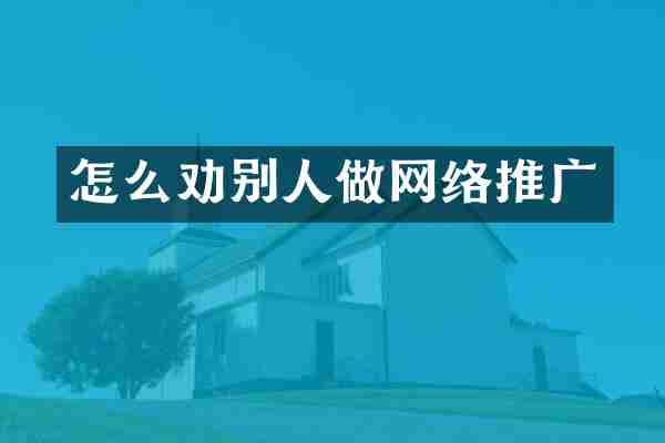 怎么劝别人做网络推广