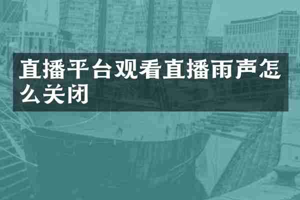 直播平台观看直播雨声怎么关闭