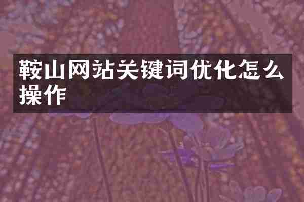 鞍山网站关键词优化怎么操作
