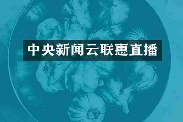 中央新闻云联惠直播