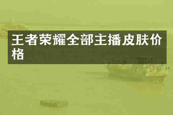 王者荣耀全部主播皮肤价格