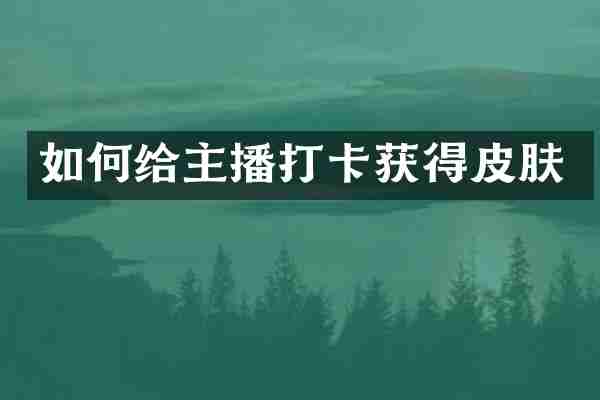如何给主播打卡获得皮肤