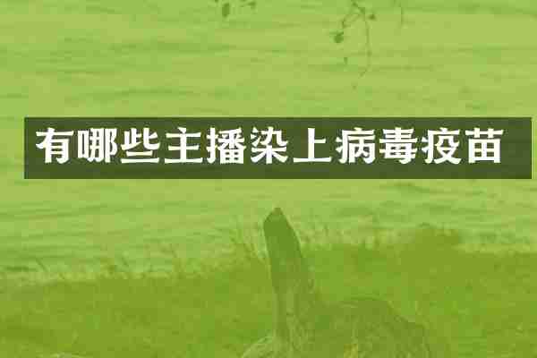 有哪些主播染上病毒疫苗