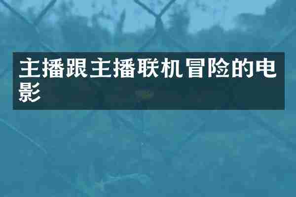 主播跟主播联机冒险的电影