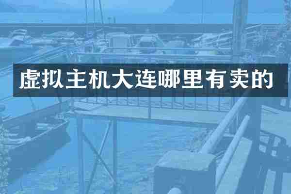 虚拟主机大连哪里有卖的