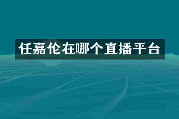 任嘉伦在哪个直播平台