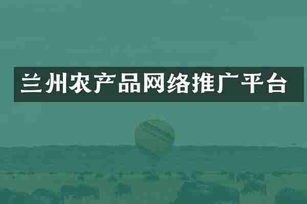 兰州农产品网络推广平台