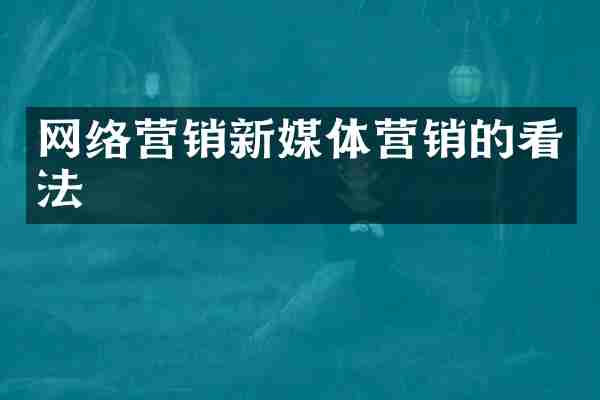 网络营销新媒体营销的看法