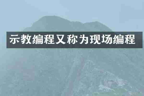 示教编程又称为现场编程