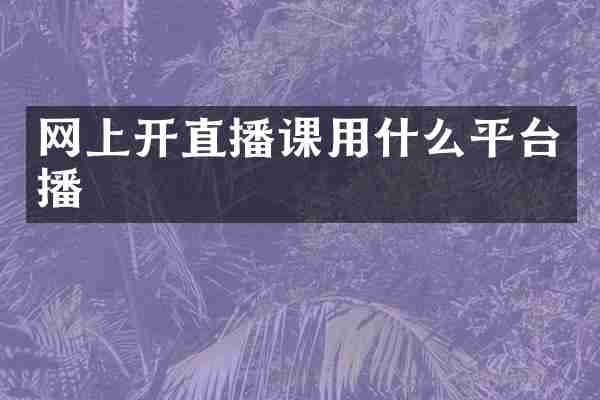 网上开直播课用什么平台播