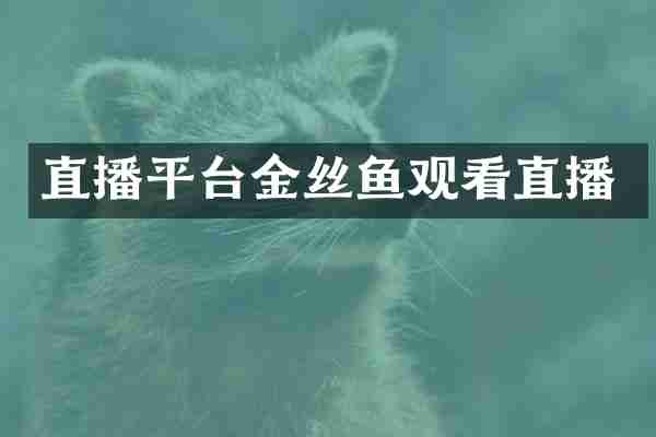 直播平台金丝鱼观看直播