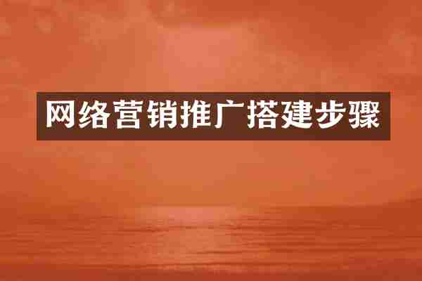网络营销推广搭建步骤