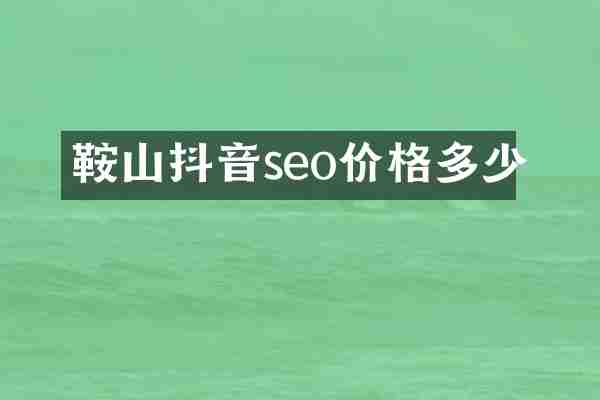 鞍山抖音seo价格多少