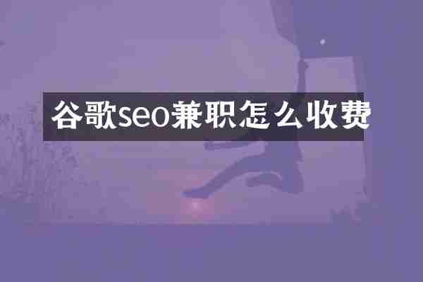 谷歌seo兼职怎么收费