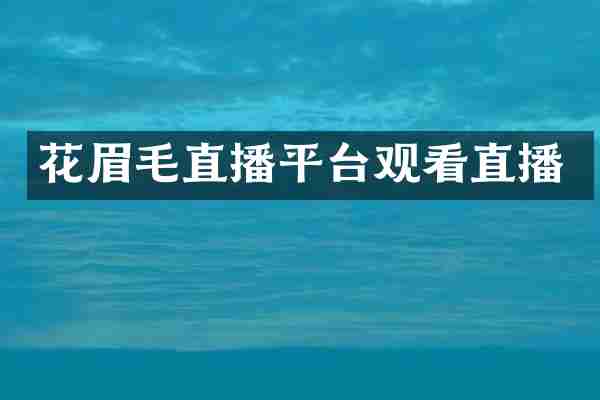 花眉毛直播平台观看直播