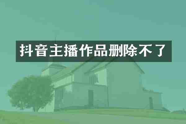 抖音主播作品删除不了