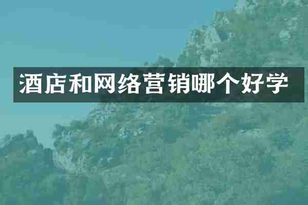 酒店和网络营销哪个好学