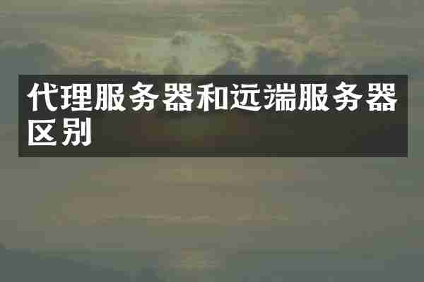 代理服务器和远端服务器区别