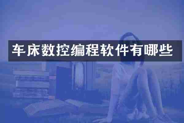 车床数控编程软件有哪些