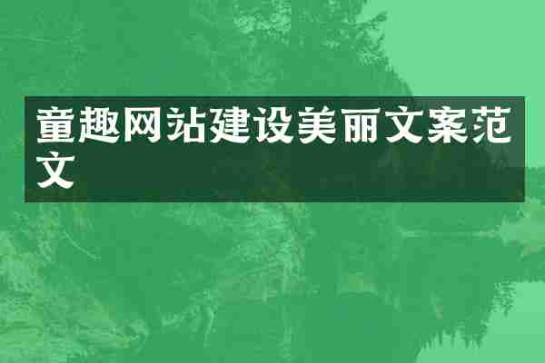 童趣网站建设美丽文案范文