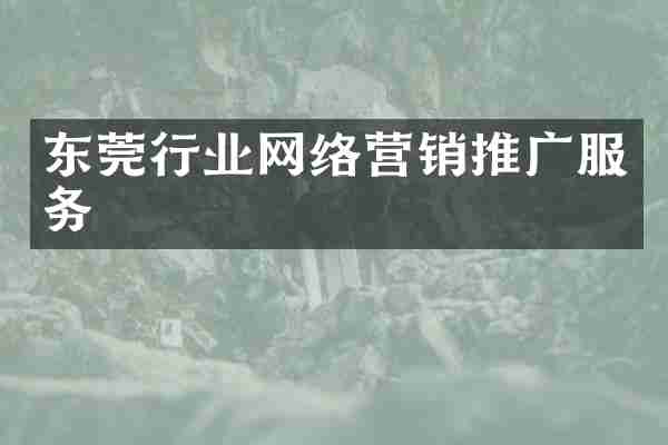 东莞行业网络营销推广服务