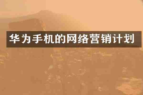 华为手机的网络营销计划