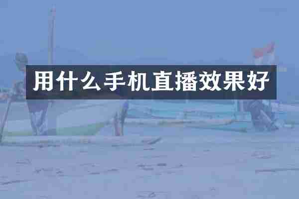 用什么手机直播效果好