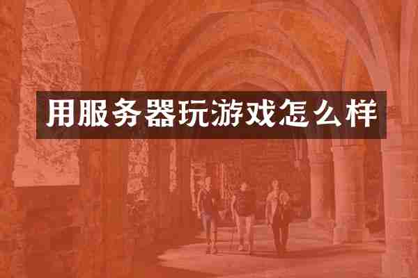 用服务器玩游戏怎么样