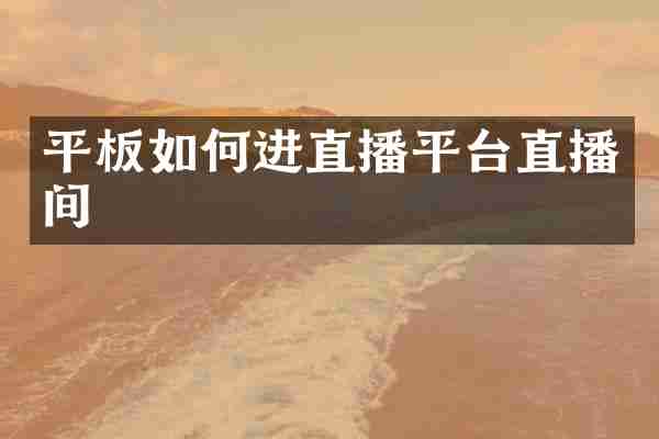 平板如何进直播平台直播间