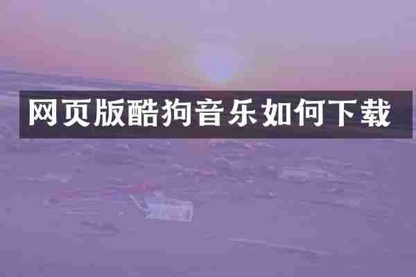 网页版酷狗音乐如何下载