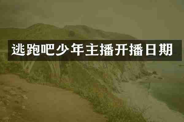 逃跑吧少年主播开播日期