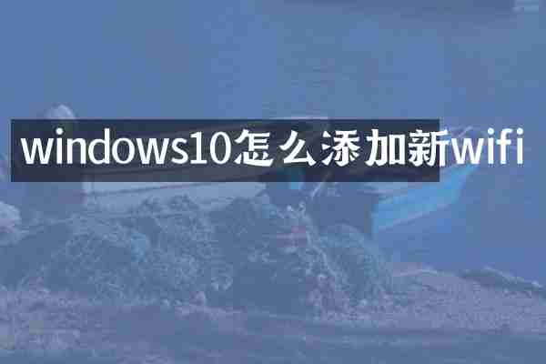 windows10怎么添加新wifi