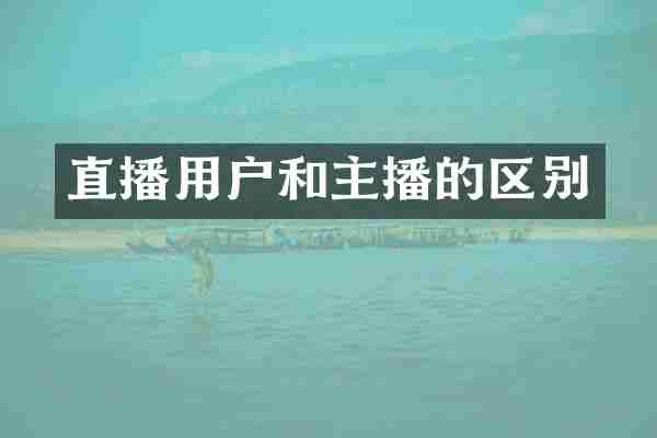 直播用户和主播的区别