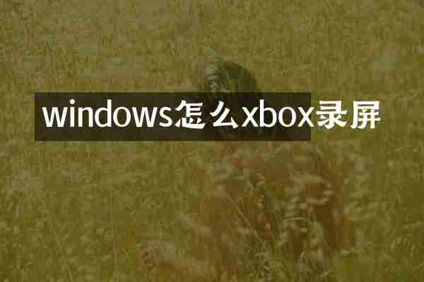 windows怎么xbox录屏