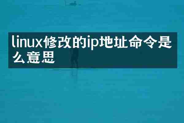 linux修改的ip地址命令是什么意思