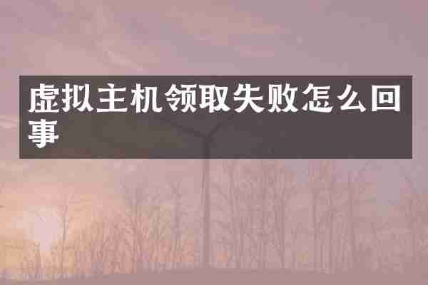 虚拟主机领取失败怎么回事