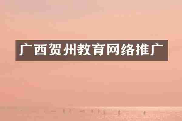 广西贺州教育网络推广