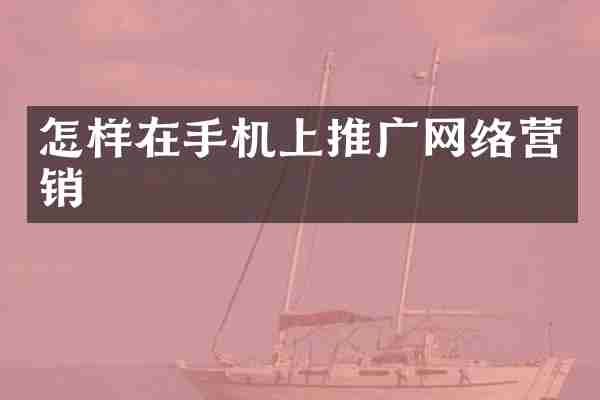 怎样在手机上推广网络营销