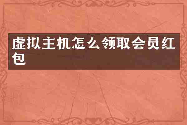 虚拟主机怎么领取会员红包