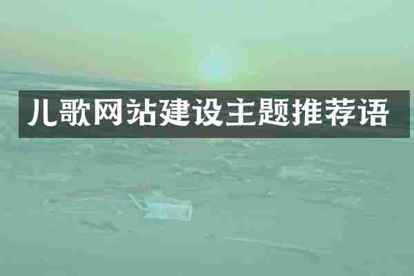 儿歌网站建设主题推荐语