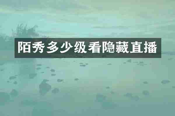 陌秀多少级看隐藏直播