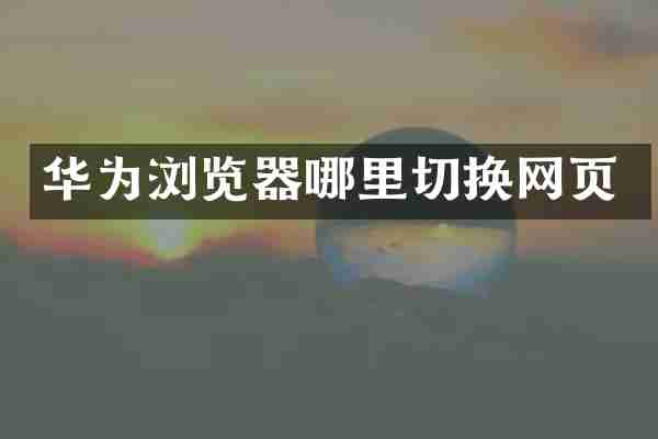 华为浏览器哪里切换网页