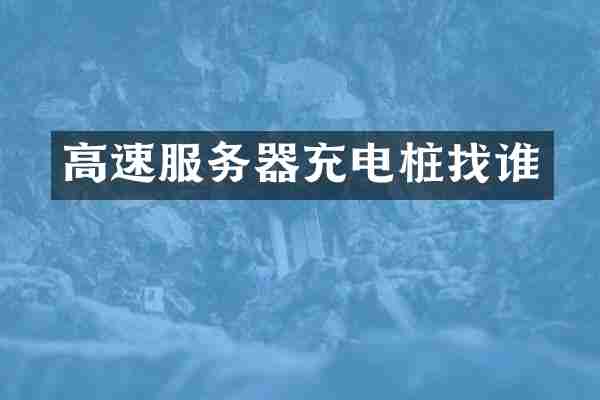 高速服务器充电桩找谁