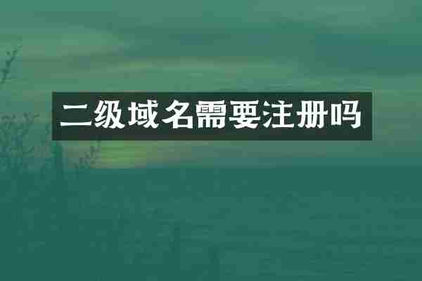 二级域名需要注册吗