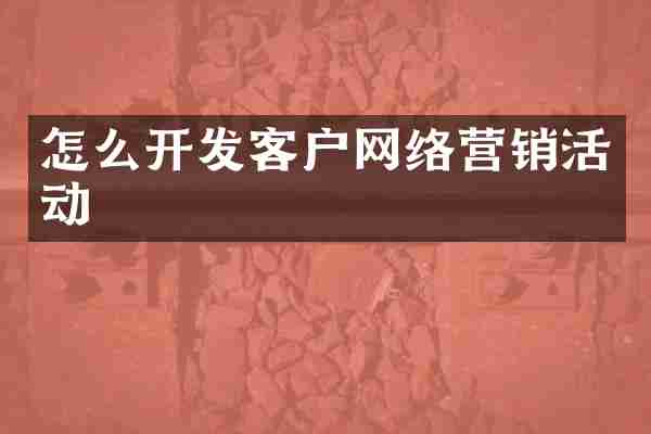 怎么开发客户网络营销活动
