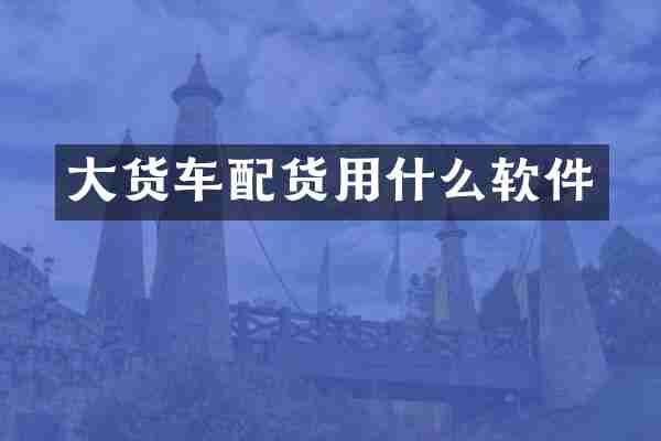 大货车配货用什么软件