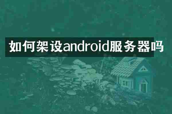 如何架设android服务器吗