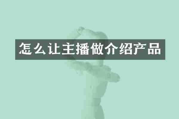 怎么让主播做介绍产品