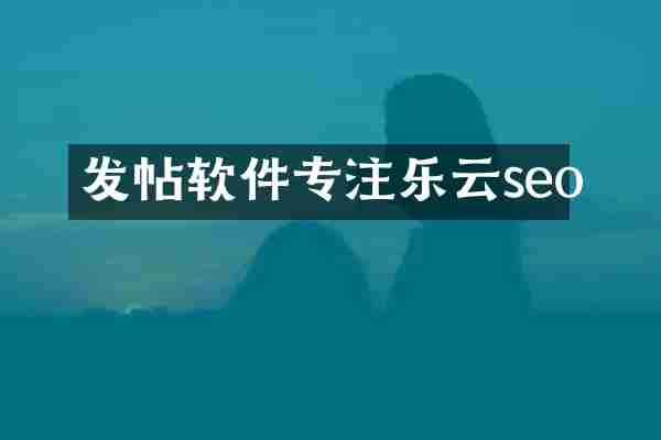 发帖软件专注乐云seo